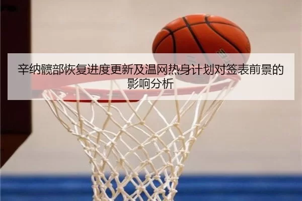 辛纳髋部恢复进度更新及温网热身计划对签表前景的影响分析